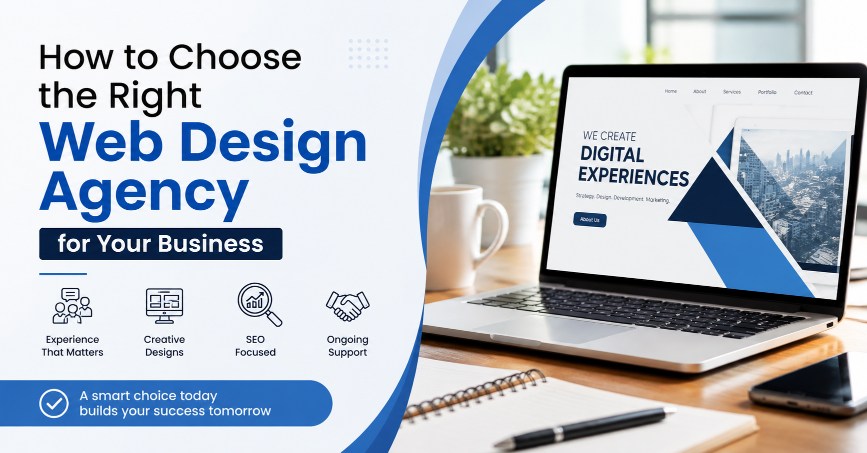 How to Choose the Right Web Design Agency for Your Business